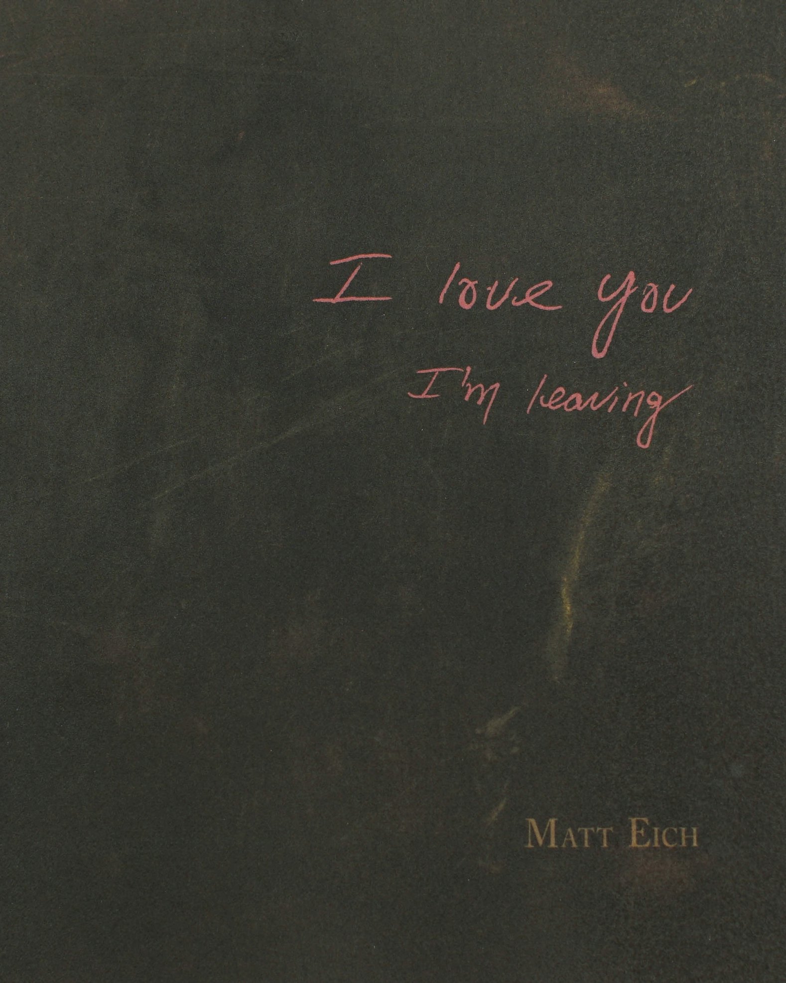 I Love You I M Leaving Matt Eich
